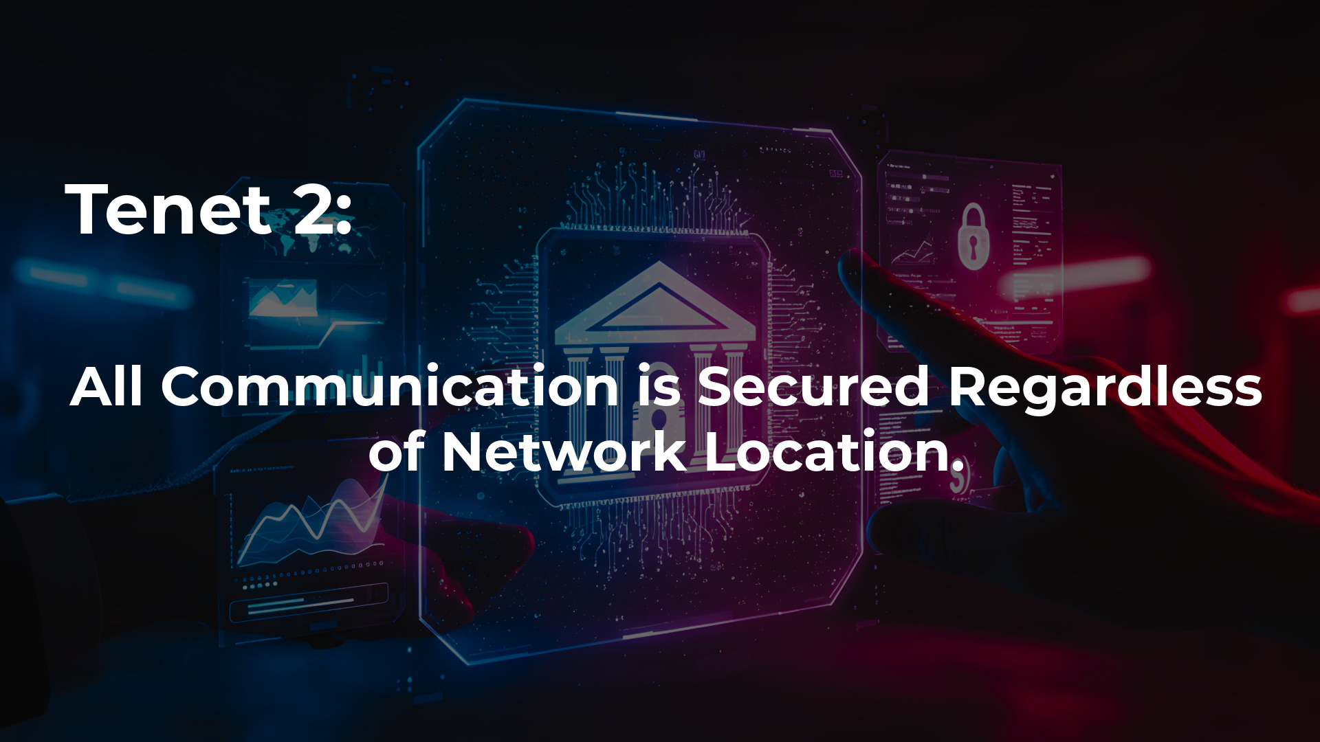 Tenet 2: All Communication is Secured Regardless of Network Location. Tenet 2: All Communication is Secured Regardless of Network Location.